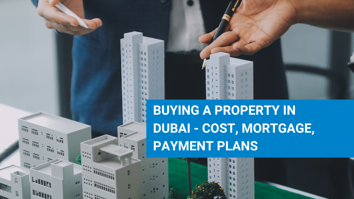 Buying a Property in Dubai - Cost, Mortgage, Payment Plans